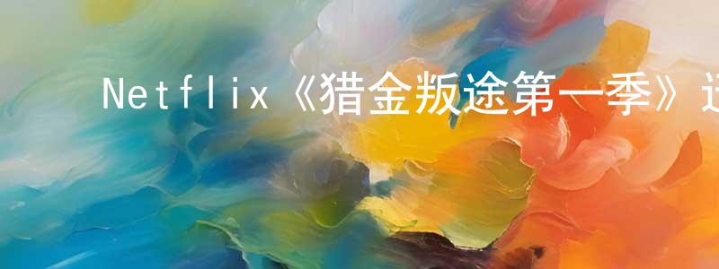 崔薇薇的动漫综艺大全,Netflix《猎金叛途第一季》迅雷下载/在线观看/百度云-犯罪/历史载-美剧天堂